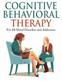 Cognitive Behavioral Therapy - For All Mood Disorders and Addictions (eBook, ePUB) Cognitive Behavioral Therapy - For All Mood Disorders and Addictions (eBook, ePUB)
