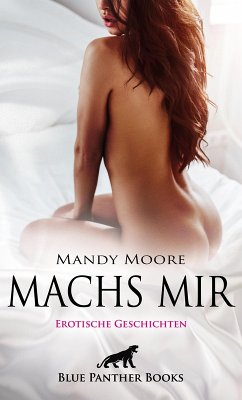 Machs mir   Erotische Geschichten (eBook, PDF) - Moore, Mandy; Galloway, Greta; Chapman, Mary; Shaw, Mia; King, Rachel; Stevens, Summer