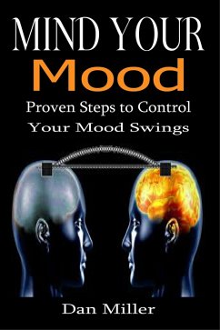 Mind Your Mood - Proven Steps to Control Your Mood Swings (eBook, ePUB) - Miller, Dan