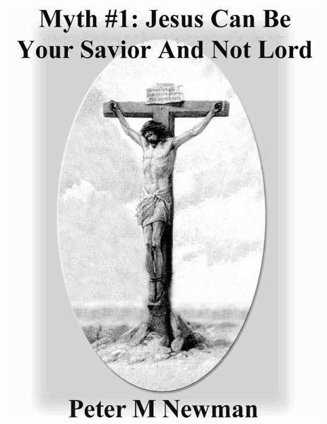 Myth #1: Jesus Can Be Your Savior And Not Your Lord (Christian Discipleship Series, #23) (eBook, ePUB) Myth #1: Jesus Can Be Your Savior And Not Your Lord (Christian Discipleship Series, #23) (eBook, ePUB)