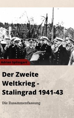 Der Zweite Weltkrieg + Stalingrad 1941-1943 - Die Zusammenfassung (eBook, ePUB) - Splissgart, Adrian