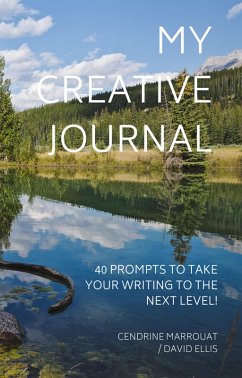 My Creative Journal: 40 Prompts to Take Your Writing to the Next Level! (eBook, ePUB) - Marrouat, Cendrine; Ellis, David