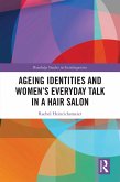 Ageing Identities and Women's Everyday Talk in a Hair Salon (eBook, ePUB) Ageing Identities and Women's Everyday Talk in a Hair Salon (eBook, ePUB)