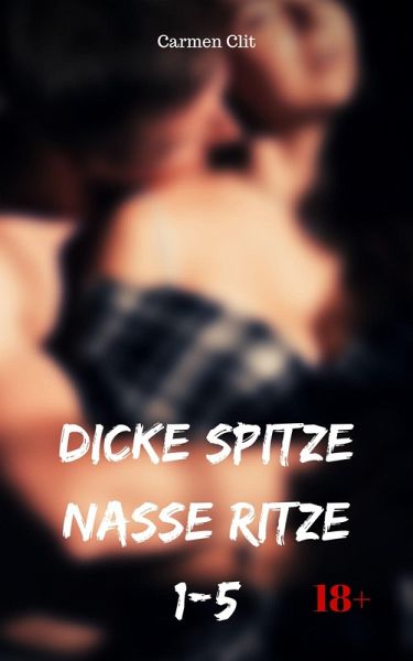 Dicke Spitze - nasse Ritze 1-5 (eBook, ePUB) Dicke Spitze - nasse Ritze 1-5 (eBook, ePUB)