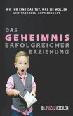 Das Geheimnis erfolgreicher Erziehung Das Geheimnis erfolgreicher Erziehung
