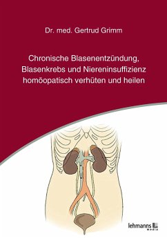Chronische Blasenentzündung, Blasenkrebs und Niereninsuffizienz - homöopatisch verhüten und heilen - Grimm, Gertrud