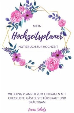 Mein Hochzeitsplaner Notizbuch zur Hochzeit Wedding Planner zum Eintragen mit Checkliste, Gästeliste für Braut und Bräut - Scholz, Emma