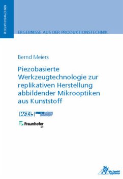 Piezobasierte Werkzeugtechnologie zur replikativen Herstellung abbildender Mikrooptiken aus Kunststoff - Meiers, Bernd