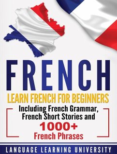 French: Learn French For Beginners Including French Grammar, French Short Stories and 1000+ French Phrases - University, Language Learning