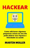Hackear: Como adicionar algumas pequenas coisas ao seu dia pode dobrar sua riqueza e felicidade na saúde (Hack It, #1) (eBook, ePUB)