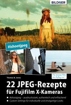 22 JPEG-Rezepte für Fujifilm X-Kameras: mit JPG einzigartige Bildlooks erzeugen (eBook, PDF) - Jones, Thomas B.