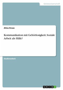 Kommunikation mit Gehörlosigkeit. Soziale Arbeit als Hilfe? - Kruse, Alina