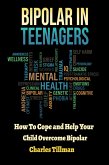 Bipolar In Teenagers - How to Cope and Help Your Child Overcome Bipolar (eBook, ePUB)