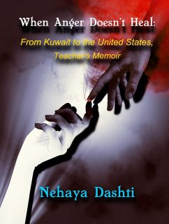 When Anger Doesn't Heal: From Kuwait to the United States, Teacher's Memoir (eBook, ePUB) - Dashti, Nehaya