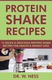 Protein Shake Recipes: 15 Quick and Delicious Protein Shake Recipes for Health & Weight Loss (eBook, ePUB)