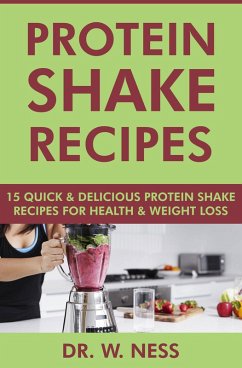Cover Protein Shake Recipes: 15 Quick and Delicious Protein Shake Recipes for Health & Weight Loss (eBook, ePUB)