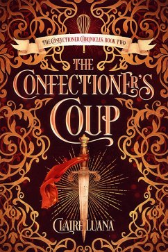 The Confectioner's Coup (The Confectioner Chronicles, #2) (eBook, ePUB) - Luana, Claire The Confectioner's Coup (The Confectioner Chronicles, #2) (eBook, ePUB) - Luana, Claire