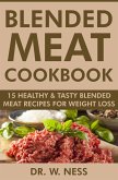 Blended Meat Cookbook: 15 Healthy & Tasty Blended Meat Recipes for Weight Loss (eBook, ePUB)