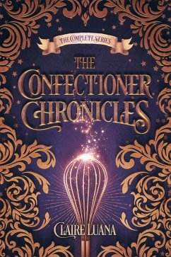 The Confectioner Chronicles (eBook, ePUB) - Luana, Claire The Confectioner Chronicles (eBook, ePUB) - Luana, Claire