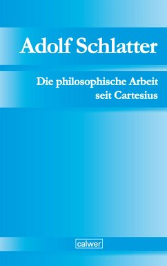 Adolf Schlatter - Die philosophische Arbeit seit Cartesius (eBook, PDF)