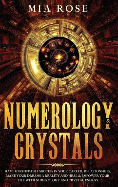 Numerology & Crystals: Have Unstoppable Success in Your Career, Relationships, Make Your Dreams A Reality and Heal & Empower Your Life with N - Rose, Mia