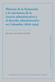 Historia de la formación y la enseñanza de la ciencia administrativa y el derecho administrativo en Colombia (1826-1939) (eBook, PDF)