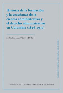 Cover Historia de la formación y la enseñanza de la ciencia administrativa y el derecho administrativo en Colombia (1826-1939) (eBook, PDF)