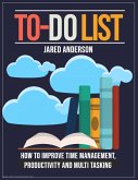 To Do List - How to Improve Time Management, Productivity, and Multi tasking (eBook, ePUB)
