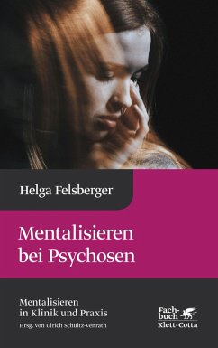 Mentalisieren bei Psychosen (Mentalisieren in Klinik und Praxis, Bd. 6) (eBook, ePUB) - Felsberger, Helga