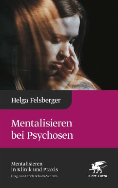 Mentalisieren bei Psychosen (Mentalisieren in Klinik und Praxis, Bd. 6) (eBook, ePUB) - Felsberger, Helga