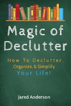 Magic of Declutter - How to Declutter, Organize, & Simply Your Life! (eBook, ePUB) - Anderson, Jared