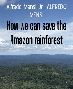 How we can save the Amazon rainforest (eBook, ePUB) - MENSI, ALFREDO; Mensi Jr., Alfredo