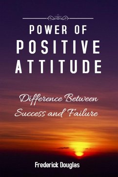 Power Of Positive Attitude - Difference Between Success and Failure (eBook, ePUB) - Douglas, Frederick