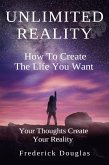 Unlimited Reality - How to Create the Life You Want - Your Thoughts Create Your Reality (eBook, ePUB)