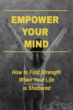 Empower Your Mind - How To Find Strength When Your Life is Shattered (eBook, ePUB) - Tillman, Charles