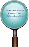 Simple Focus Hacks to Strengthen Your Ability to Focus Now (eBook, ePUB)