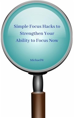 Cover Simple Focus Hacks to Strengthen Your Ability to Focus Now (eBook, ePUB)