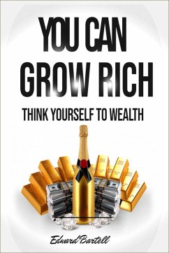 You Can Grow Rich - Think Your Way To Wealth (eBook, ePUB) - Bartell, Edward