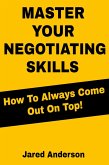 Master Your Negotiating Skills - How to Always Come Out On Top! (eBook, ePUB)