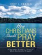 How Christians Should Pray Better: A... - Bild 1