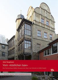 Vom »köstlichen baw«. Das Patrizierhaus Kühler Brunnen des Hans von Schenitz in Halle (Saale) (Kleine Hefte zur Denkmalpflege 14)