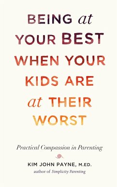 Being at Your Best When Your Kids Are at Their Worst: Practical Compassion in Parenting - Payne, Kim John