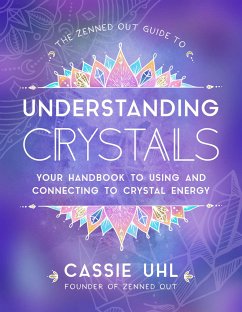 The Zenned Out Guide to Understanding Crystals - Uhl, Cassie