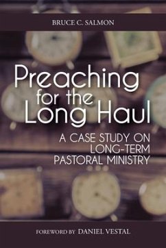 Preaching for the Long Haul: A Case Study on Long-Term Pastoral Ministry - Salmon, Bruce C.