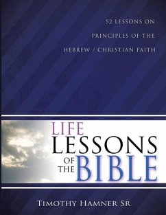 Life Lessons of the Bible: 52 Lessons on Principles of the Hebrew / Christian Faith - Hamner Sr, Timothy