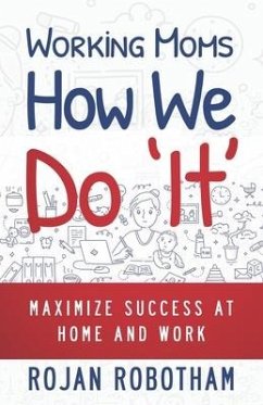 Working Moms How We Do 'It': Maximize Success at Home and Work - Robotham, Rojan