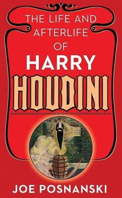 The Life and Afterlife of Harry Houdini - Posnanski, Joe