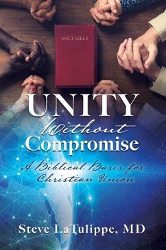 Unity Without Compromise: A Biblical Basis for Christian Union - Latulippe, Steve