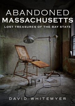 Abandoned Massachusetts: Lost Treasures of the Bay State - Whitemyer, David