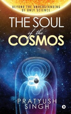 The Soul of the Cosmos: Beyond the Understanding of Only Science - Pratyush Singh